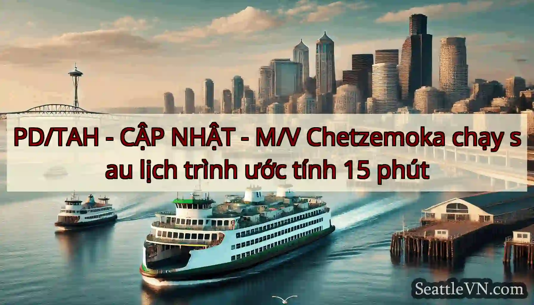 PD/TAH - CẬP NHẬT - M/V Chetzemoka chạy sau lịch