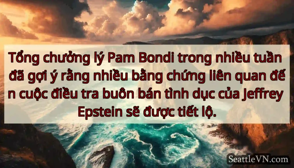 Tổng chưởng lý Pam Bondi trong nhiều tuần đã gợi