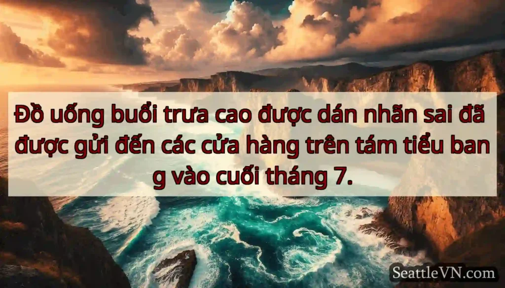 Đồ uống buổi trưa cao được dán nhãn sai đã được