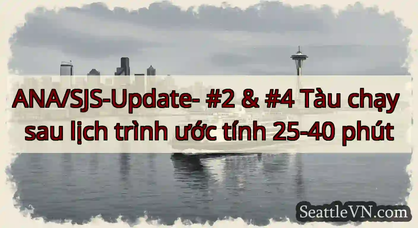ANA/SJS-Update- #2 & #4 Tàu chạy sau lịch trình