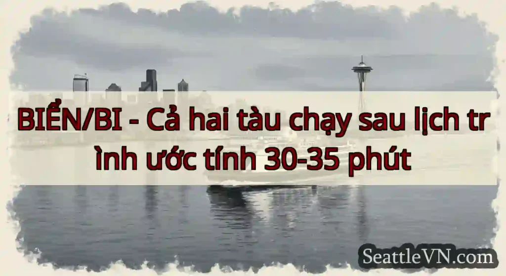 BIỂN/BI - Cả hai tàu chạy sau lịch trình ước tính