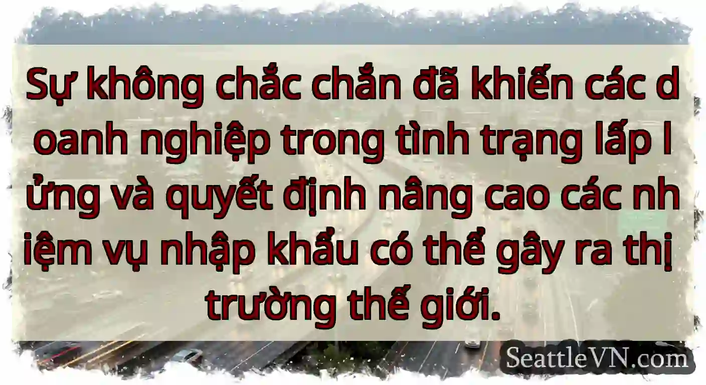 Sự không chắc chắn đã khiến các doanh nghiệp