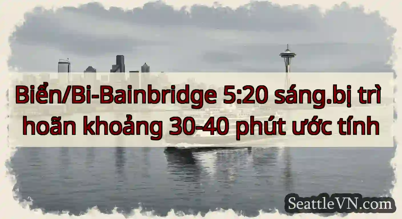 Biển/Bi-Bainbridge 5:20 sáng.bị trì hoãn khoảng