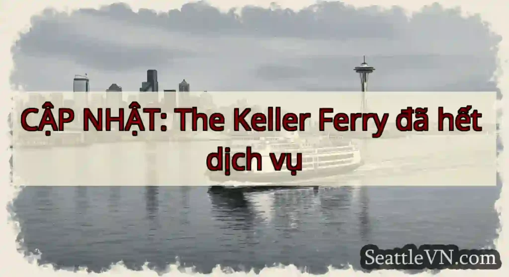 CẬP NHẬT: The Keller Ferry đã hết dịch vụ