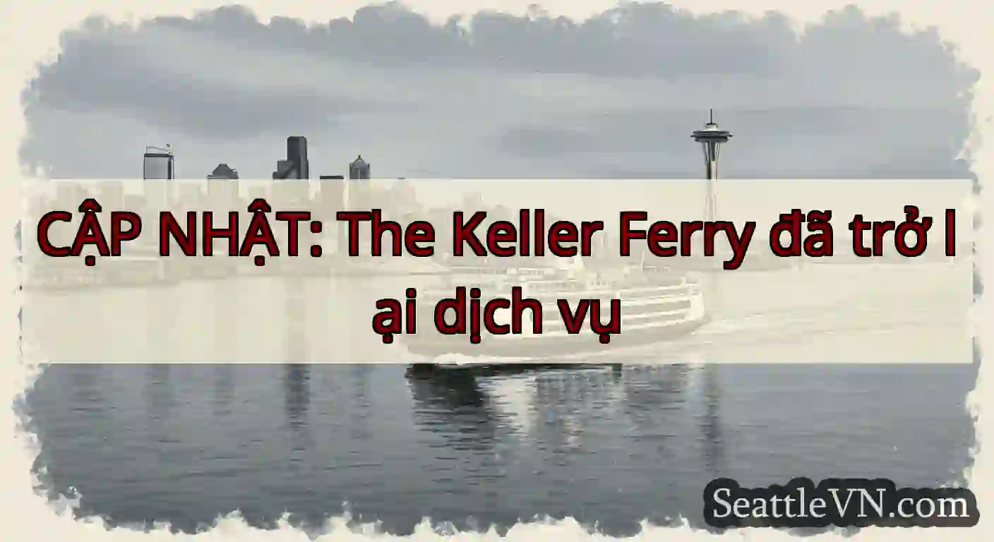 CẬP NHẬT: The Keller Ferry đã trở lại dịch vụ