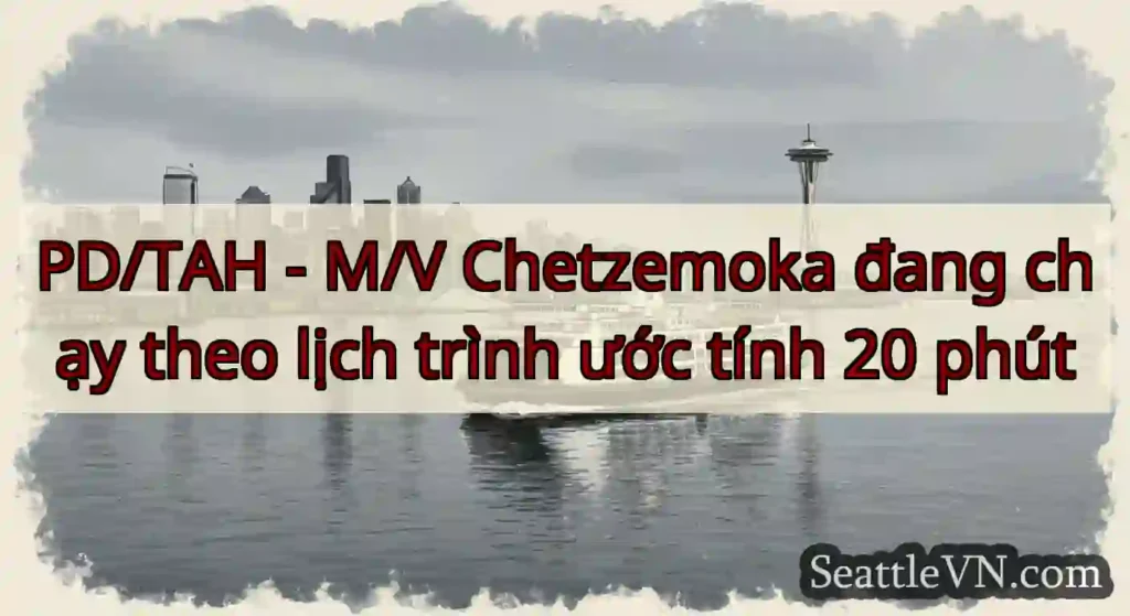 PD/TAH - M/V Chetzemoka đang chạy theo lịch trình