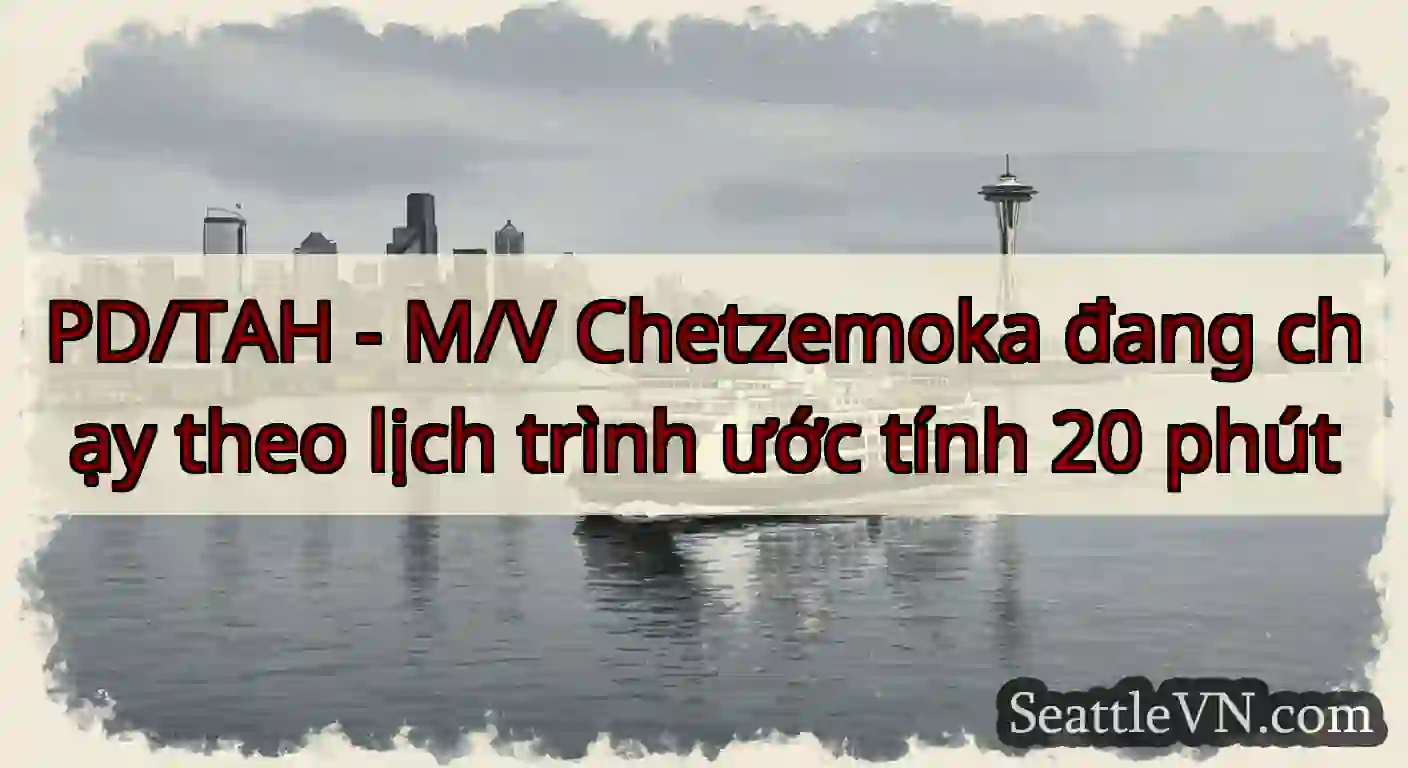 PD/TAH - M/V Chetzemoka đang chạy theo lịch trình