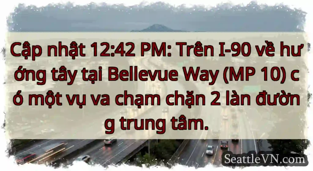 Cập nhật 12:42 PM: Trên I-90 về hướng tây tại