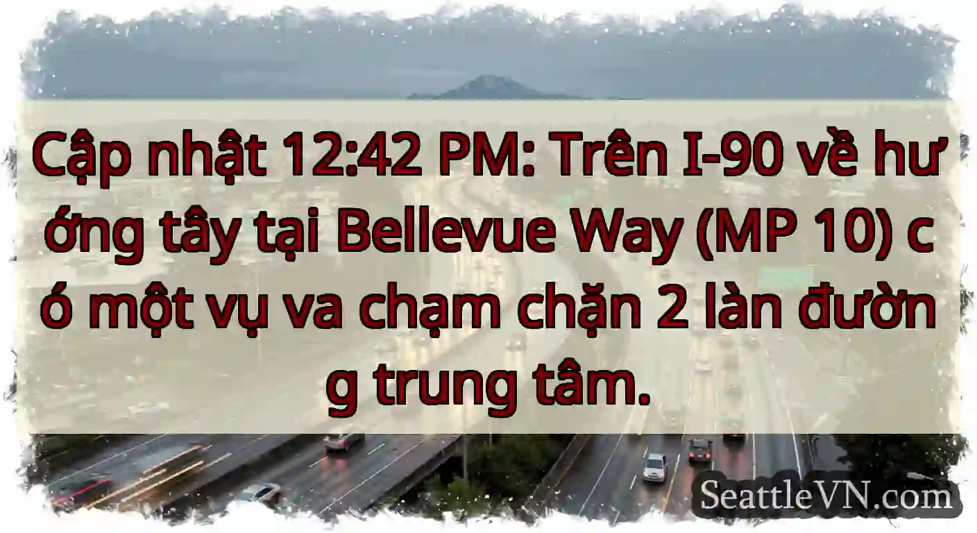 Cập nhật 12:42 PM: Trên I-90 về hướng tây tại