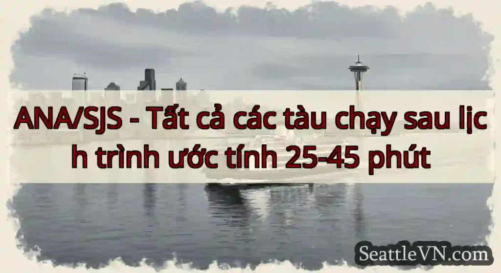 ANA/SJS - Tất cả các tàu chạy sau lịch trình ước