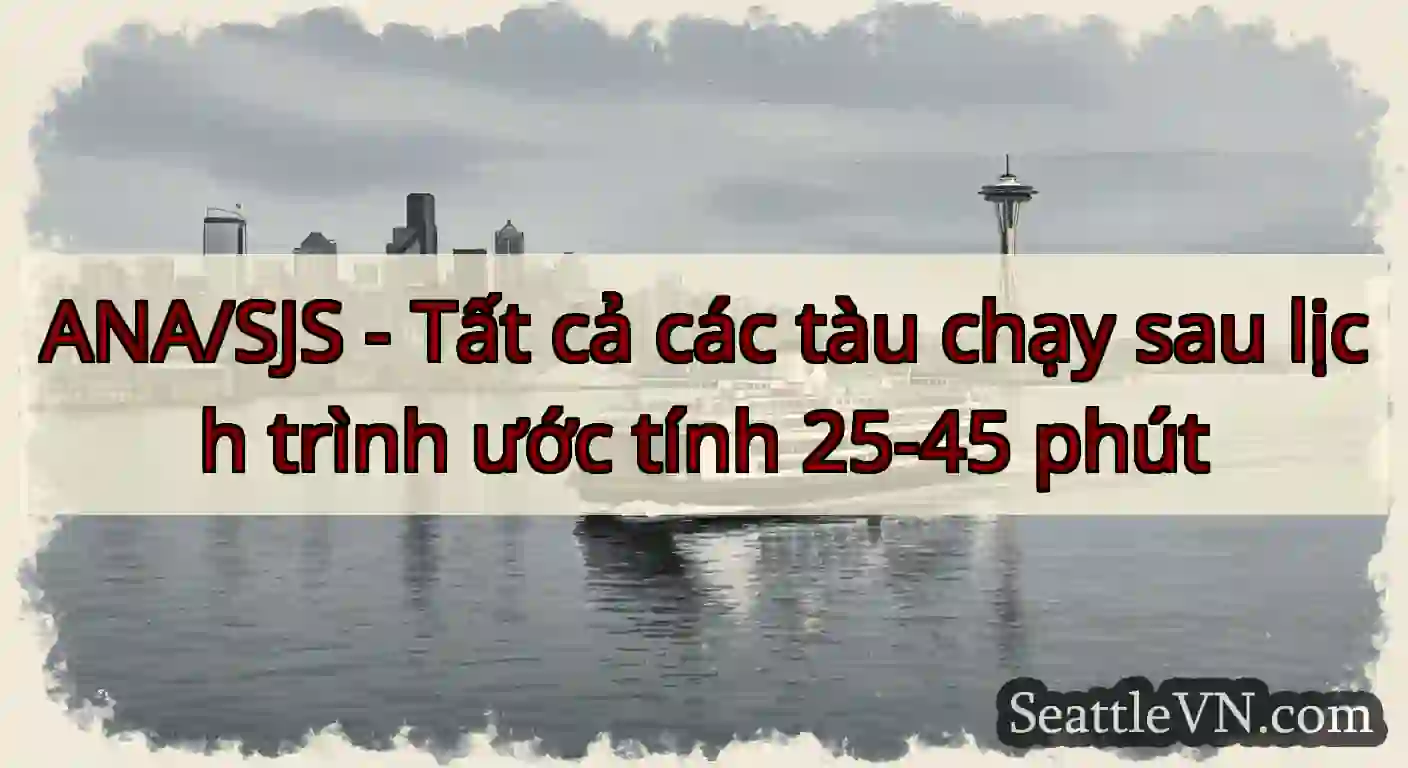 ANA/SJS - Tất cả các tàu chạy sau lịch trình ước