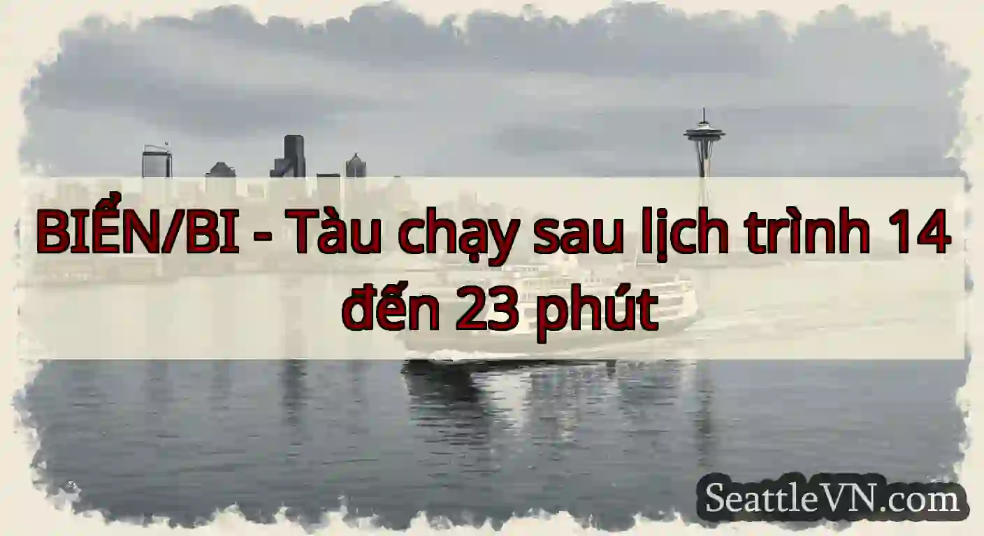 BIỂN/BI - Tàu chạy sau lịch trình 14 đến 23 phút