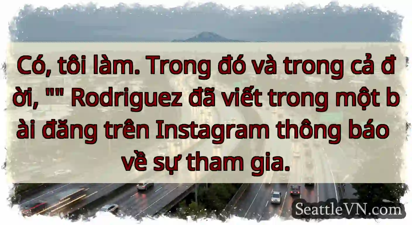 Có, tôi làm. Trong đó và trong cả đời,  Rodriguez