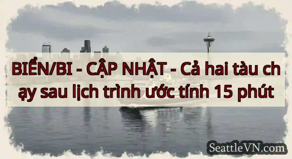 BIỂN/BI - CẬP NHẬT - Cả hai tàu chạy sau lịch
