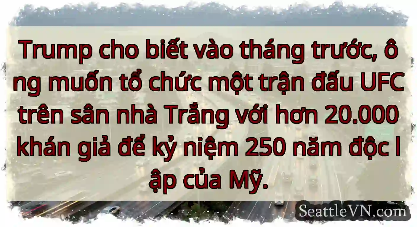 Trump cho biết vào tháng trước, ông muốn tổ chức