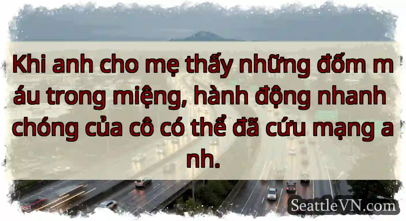 Khi anh cho mẹ thấy những đốm máu trong miệng,
