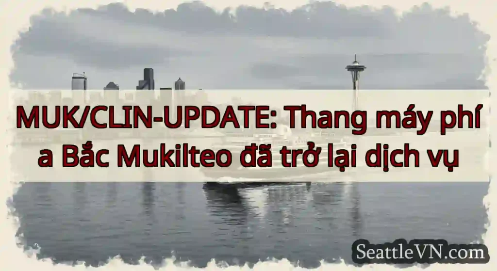 MUK/CLIN-UPDATE: Thang máy phía Bắc Mukilteo đã