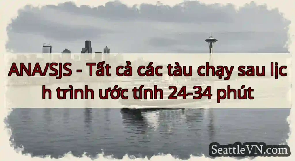 ANA/SJS - Tất cả các tàu chạy sau lịch trình ước
