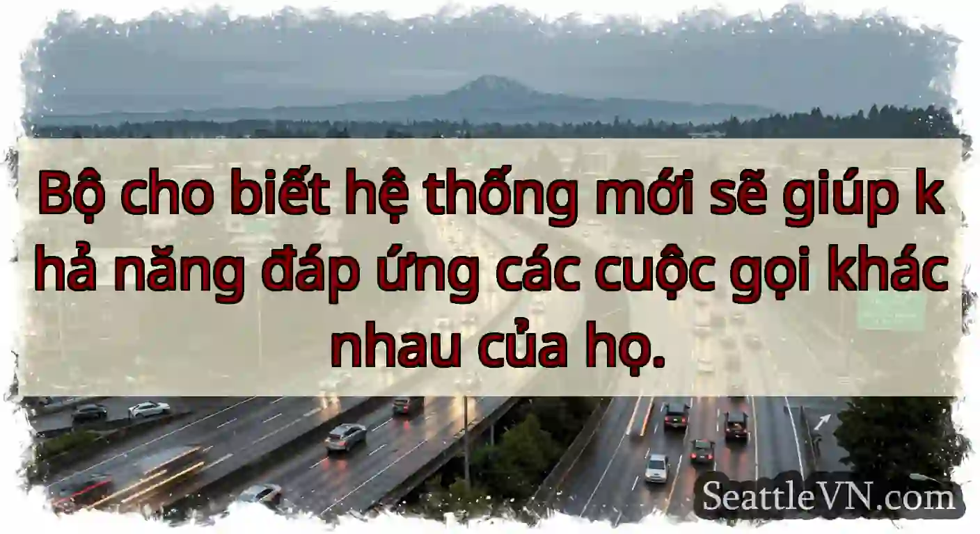 Bộ cho biết hệ thống mới sẽ giúp khả năng đáp ứng