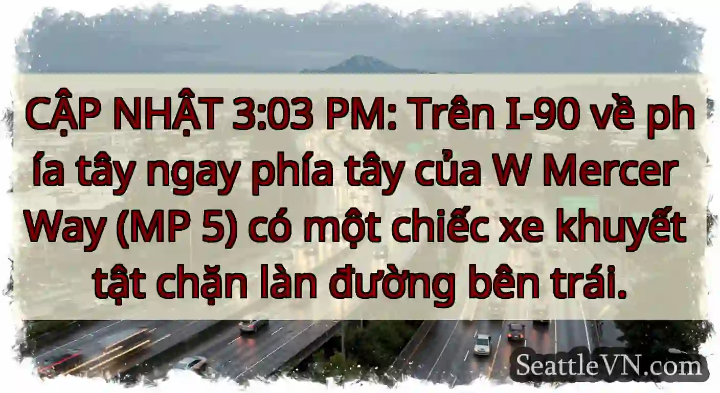 CẬP NHẬT 3:03 PM: Trên I-90 về phía tây ngay phía
