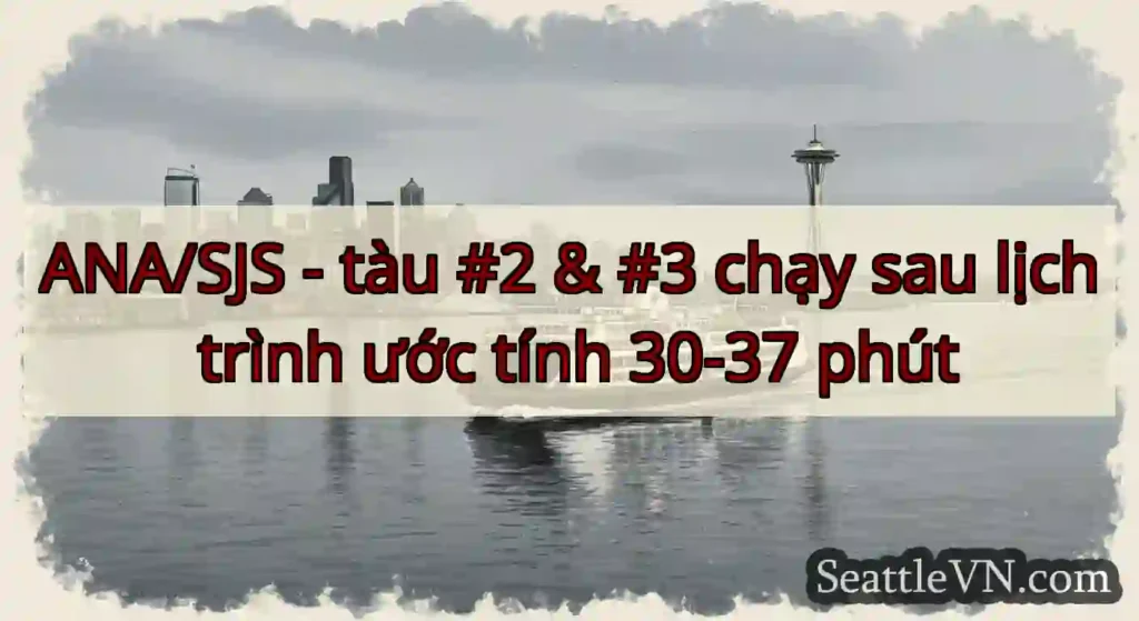 ANA/SJS - tàu #2 & #3 chạy sau lịch trình ước