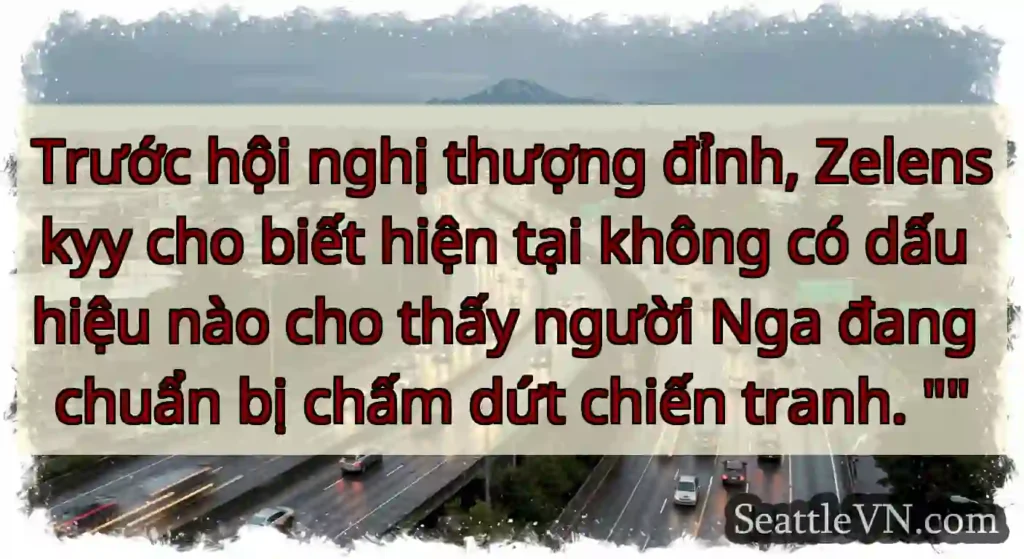 Trước hội nghị thượng đỉnh, Zelenskyy cho biết