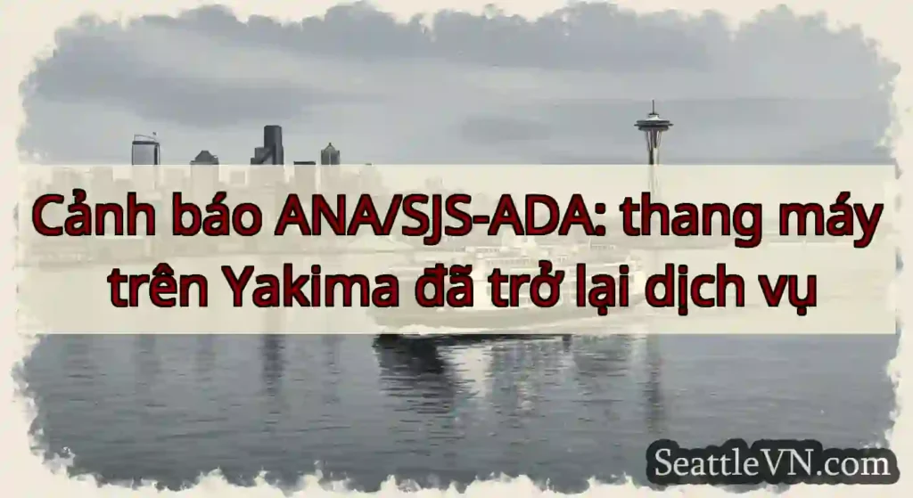 Cảnh báo ANA/SJS-ADA: thang máy trên Yakima đã