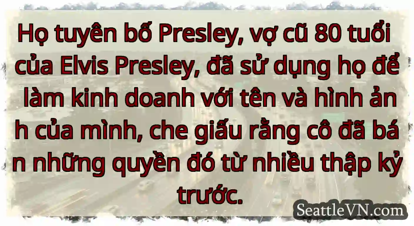Họ tuyên bố Presley, vợ cũ 80 tuổi của Elvis