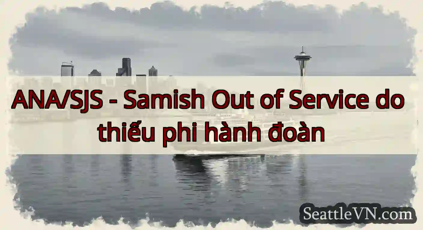 ANA/SJS - Samish Out of Service do thiếu phi hành