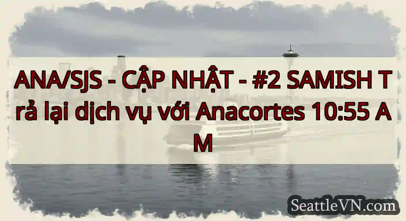 ANA/SJS - CẬP NHẬT - #2 SAMISH Trả lại dịch vụ