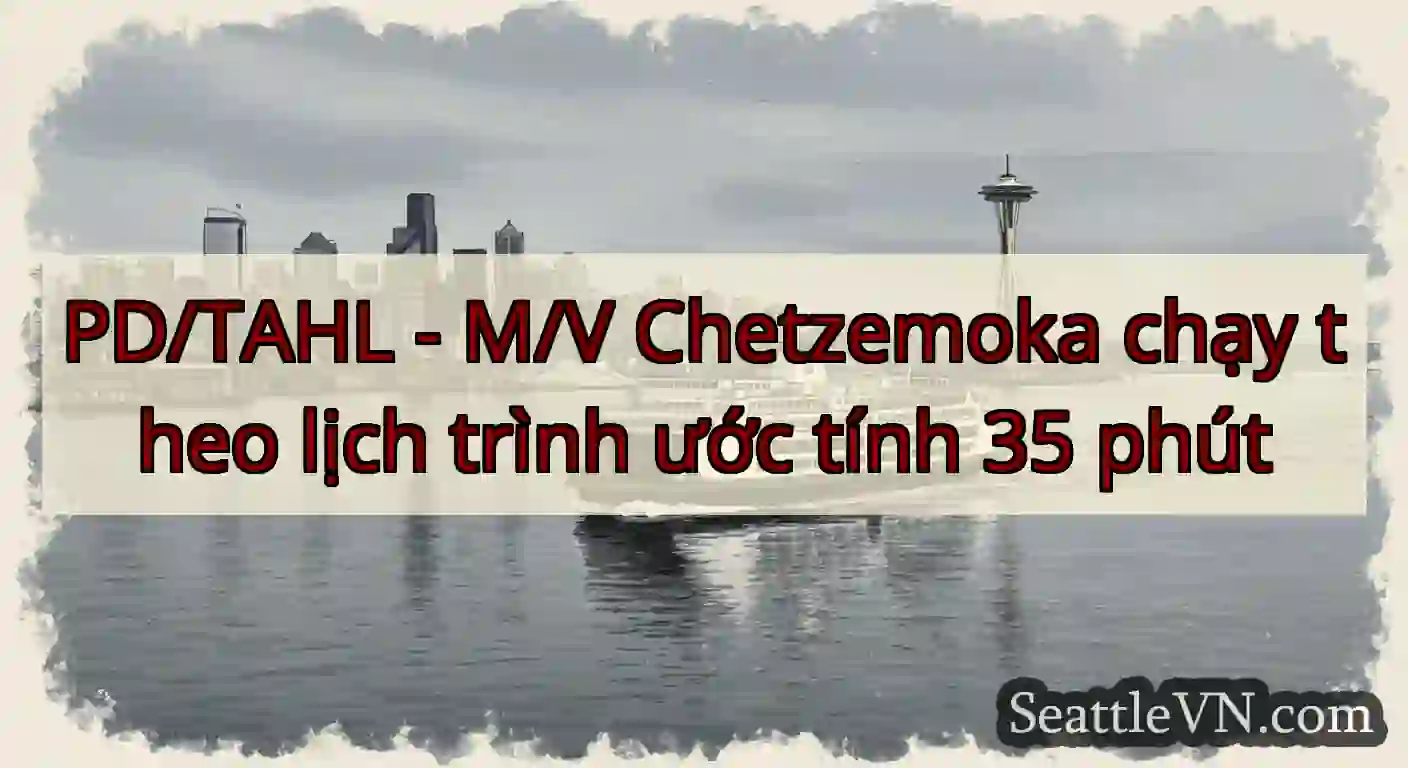 PD/TAHL - M/V Chetzemoka chạy theo lịch trình ước