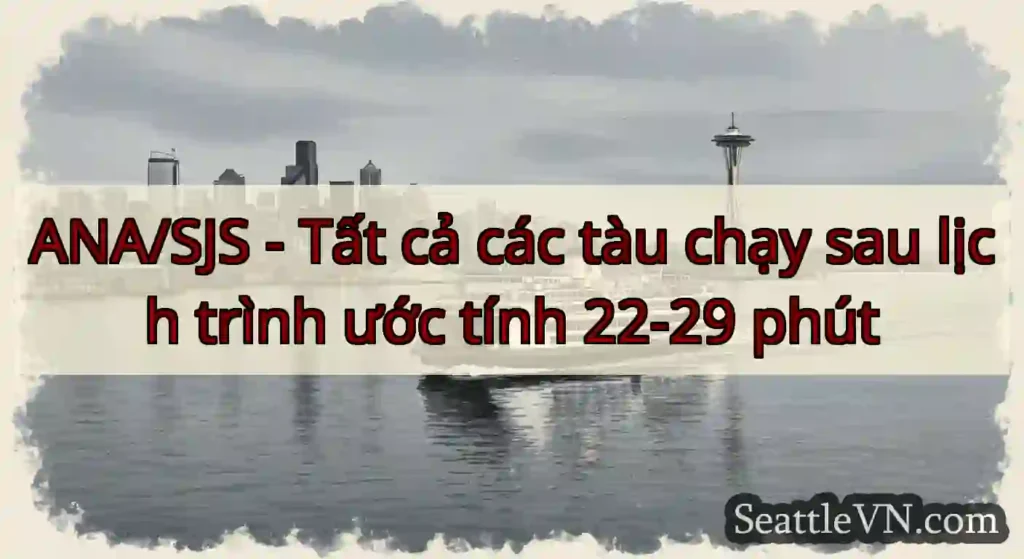 ANA/SJS - Tất cả các tàu chạy sau lịch trình ước