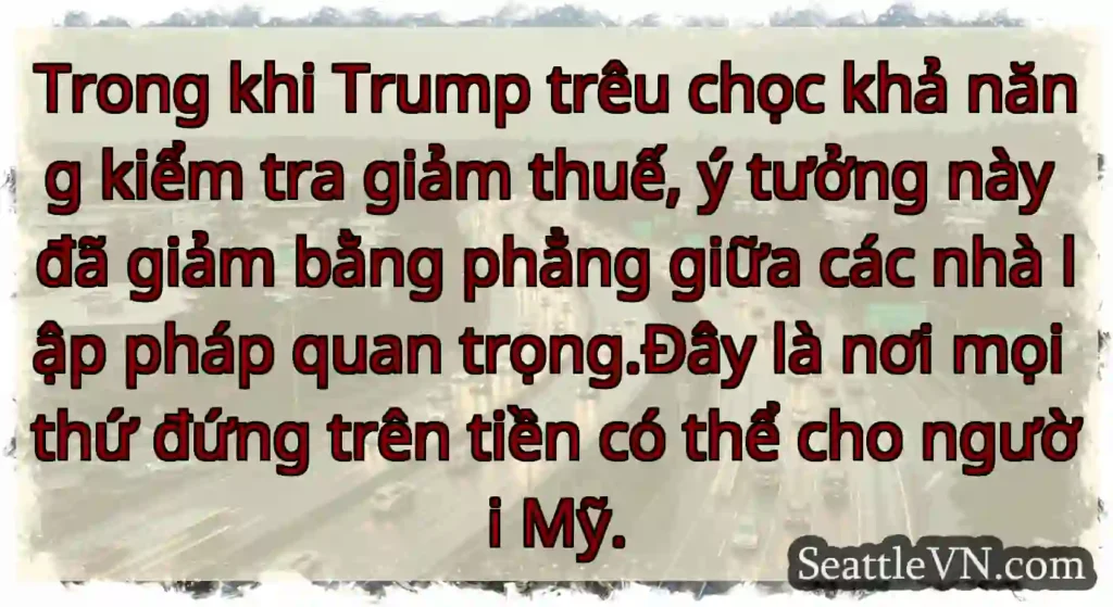 Trong khi Trump trêu chọc khả năng kiểm tra giảm