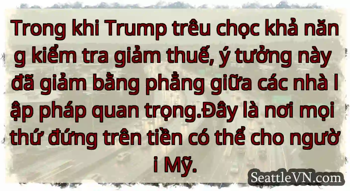 Trong khi Trump trêu chọc khả năng kiểm tra giảm