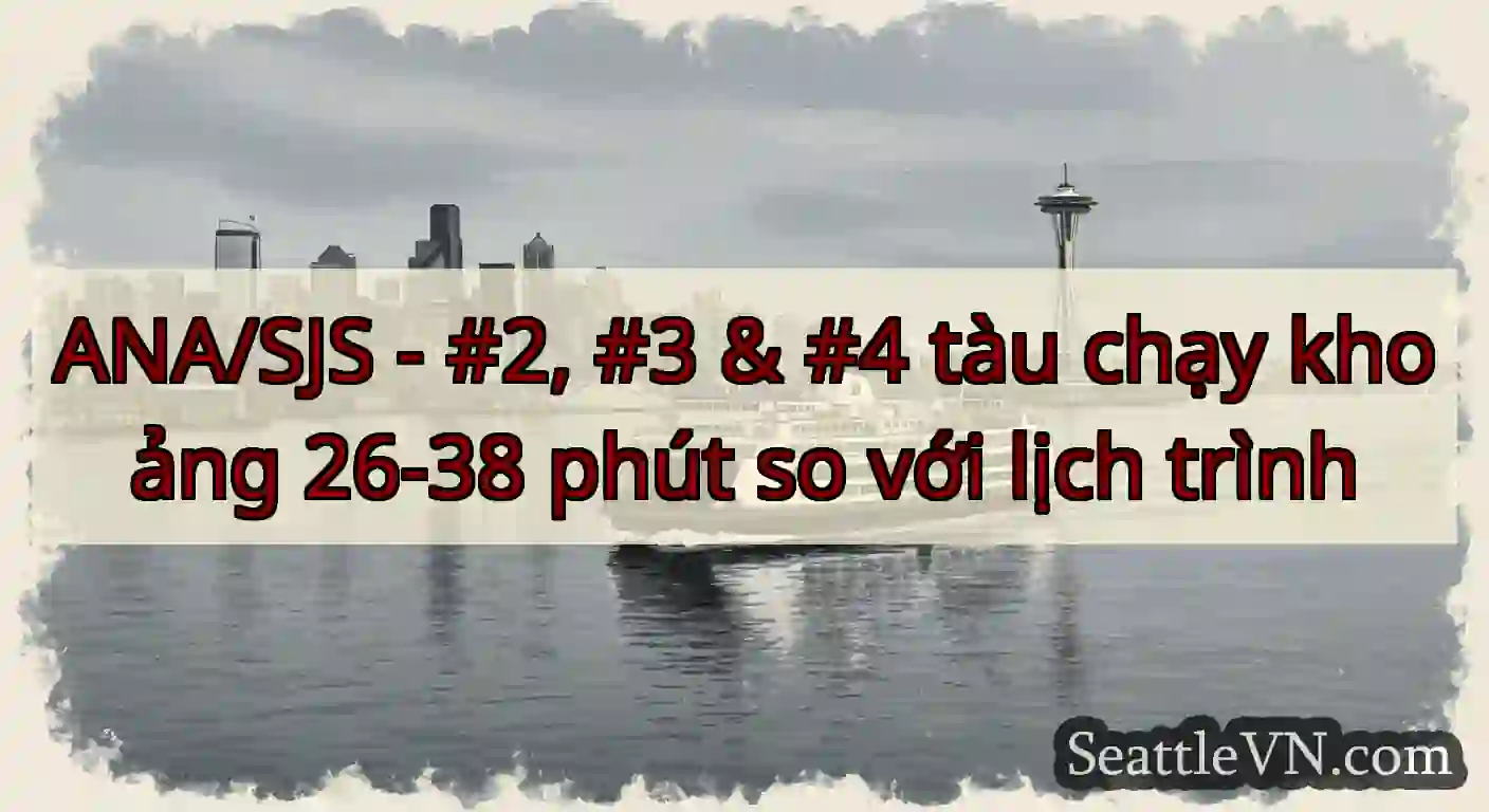 ANA/SJS - #2, #3 & #4 tàu chạy khoảng 26-38 phút