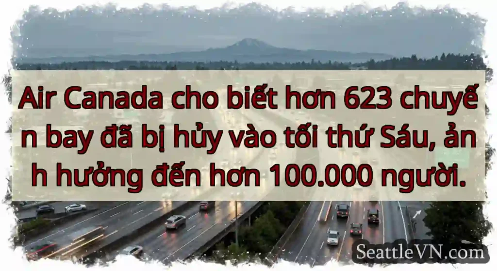 Air Canada cho biết hơn 623 chuyến bay đã bị hủy
