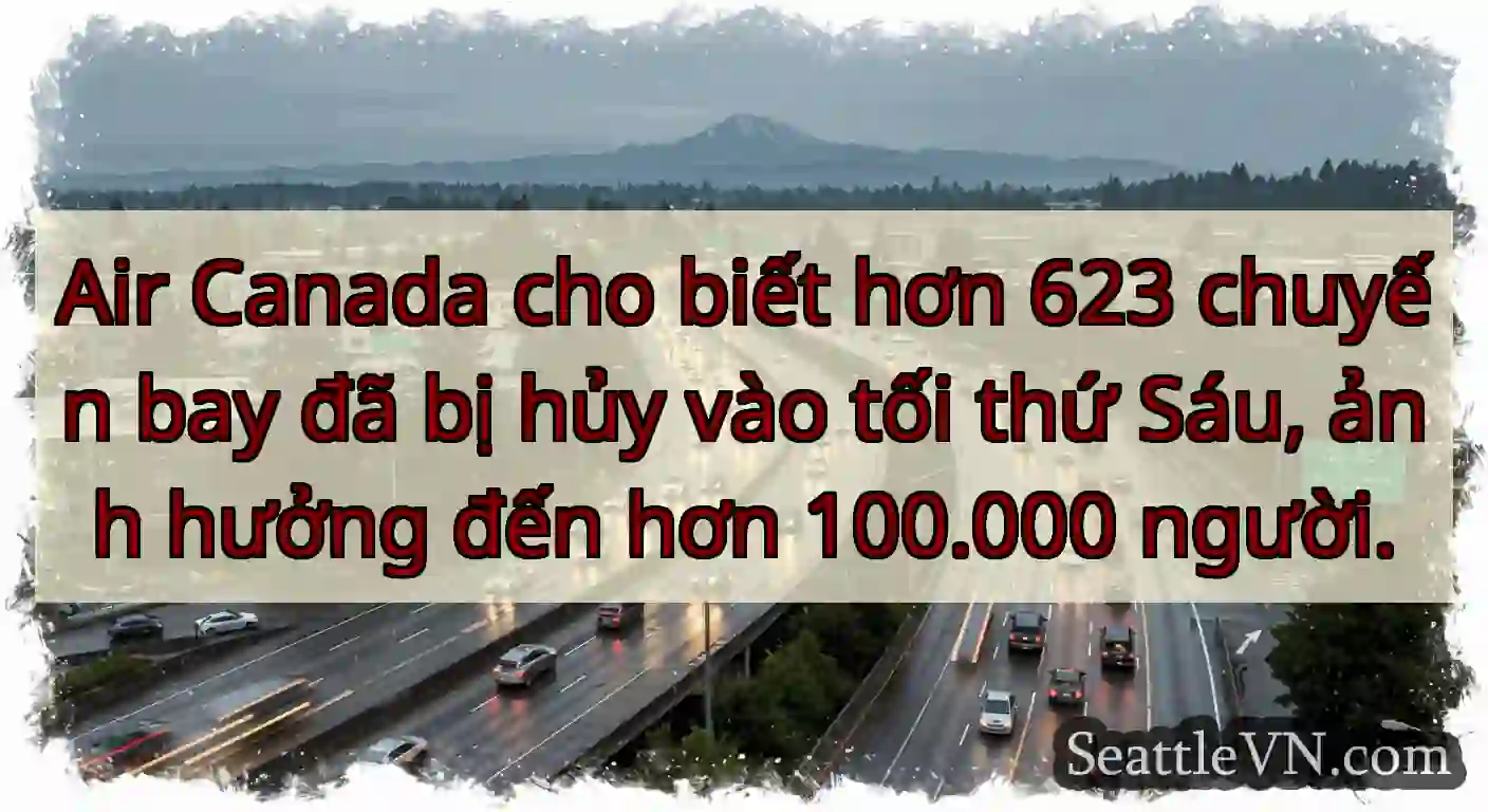 Air Canada cho biết hơn 623 chuyến bay đã bị hủy