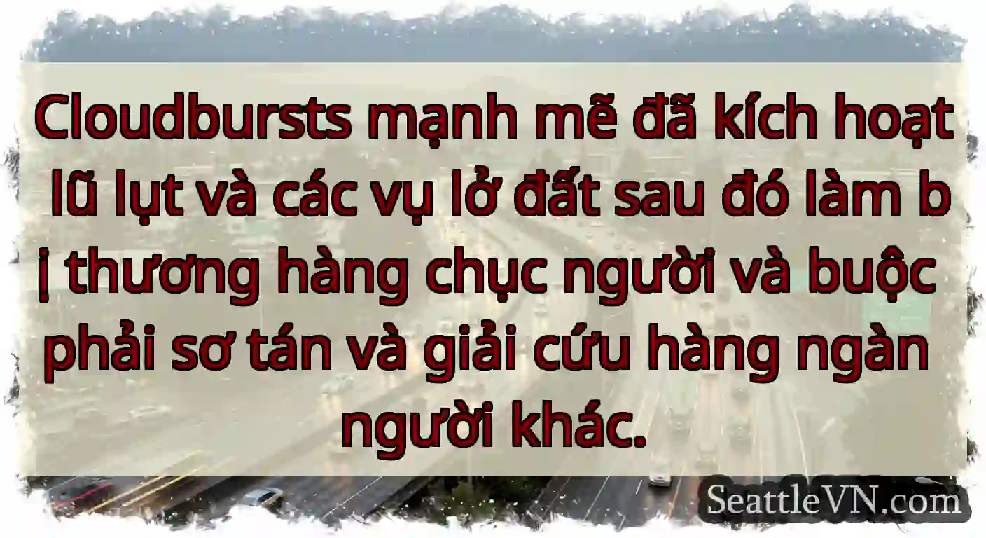 Cloudbursts mạnh mẽ đã kích hoạt lũ lụt và các vụ