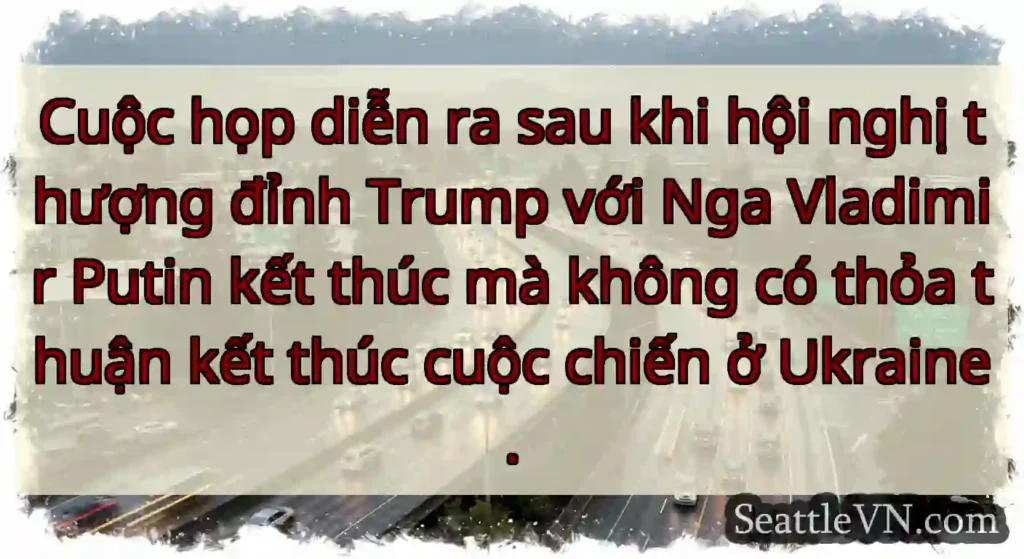 Cuộc họp diễn ra sau khi hội nghị thượng đỉnh