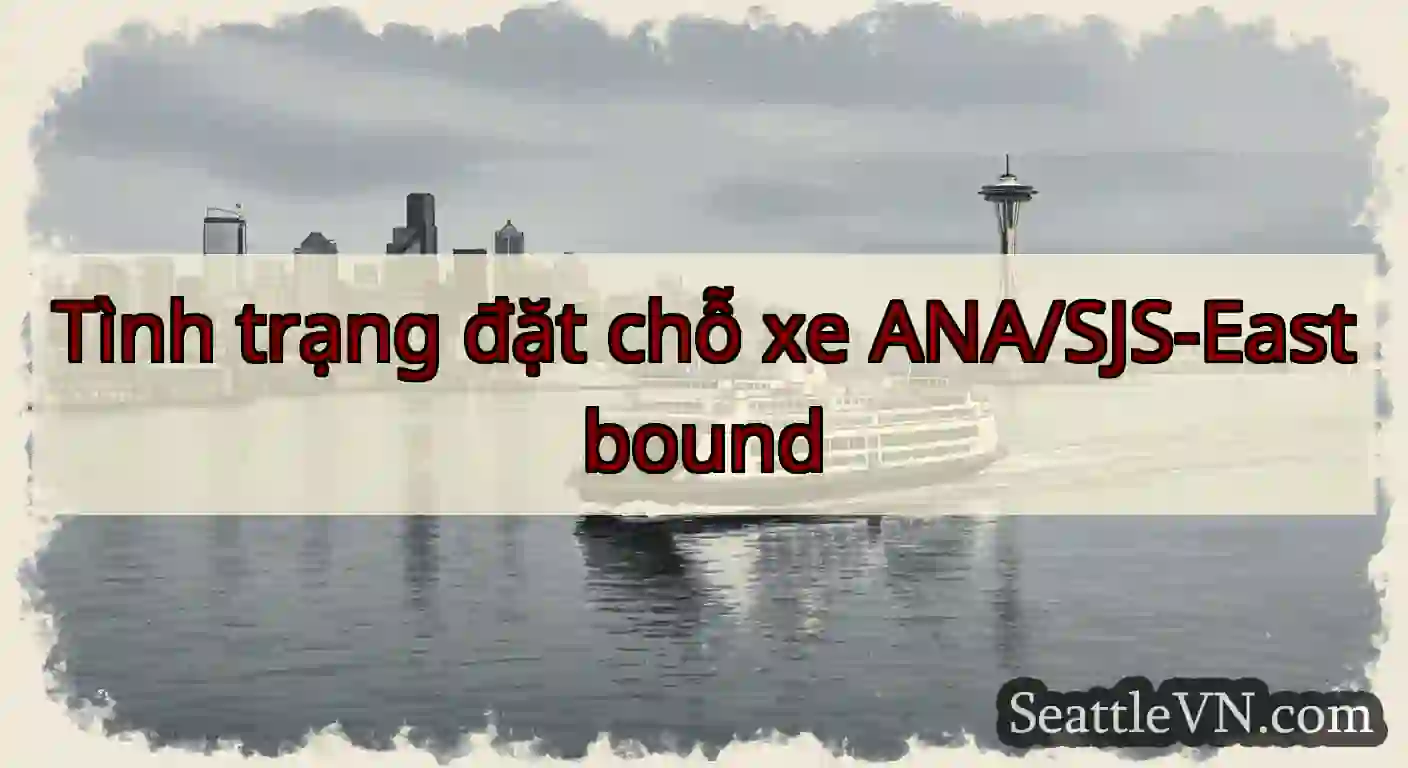 Tình trạng đặt chỗ xe ANA/SJS-Eastbound