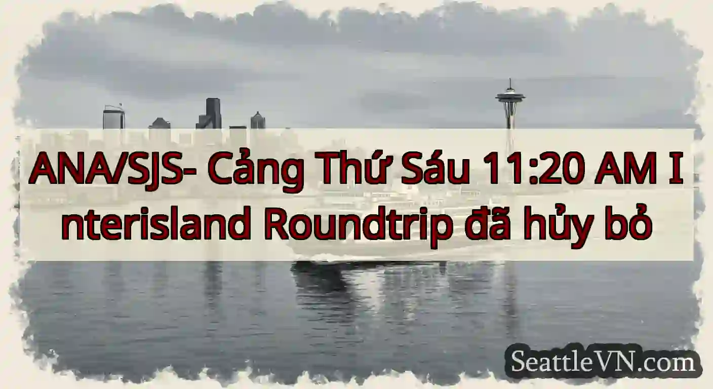 ANA/SJS- Cảng Thứ Sáu 11:20 AM Interisland