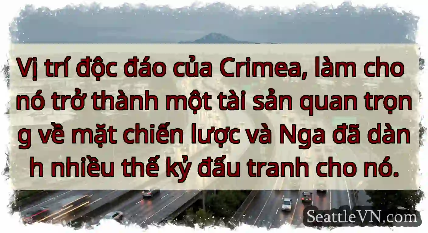 Vị trí độc đáo của Crimea, làm cho nó trở thành