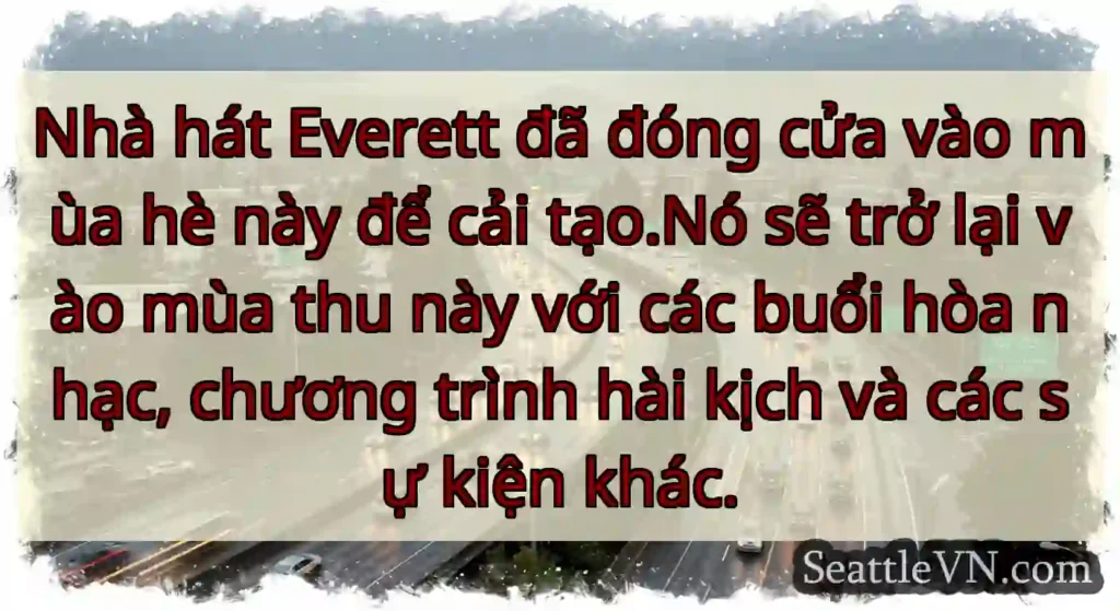 Nhà hát Everett đã đóng cửa vào mùa hè này để cải