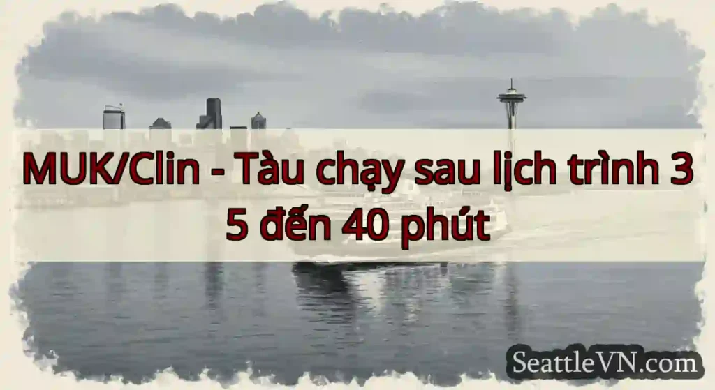 MUK/Clin - Tàu chạy sau lịch trình 35 đến 40 phút