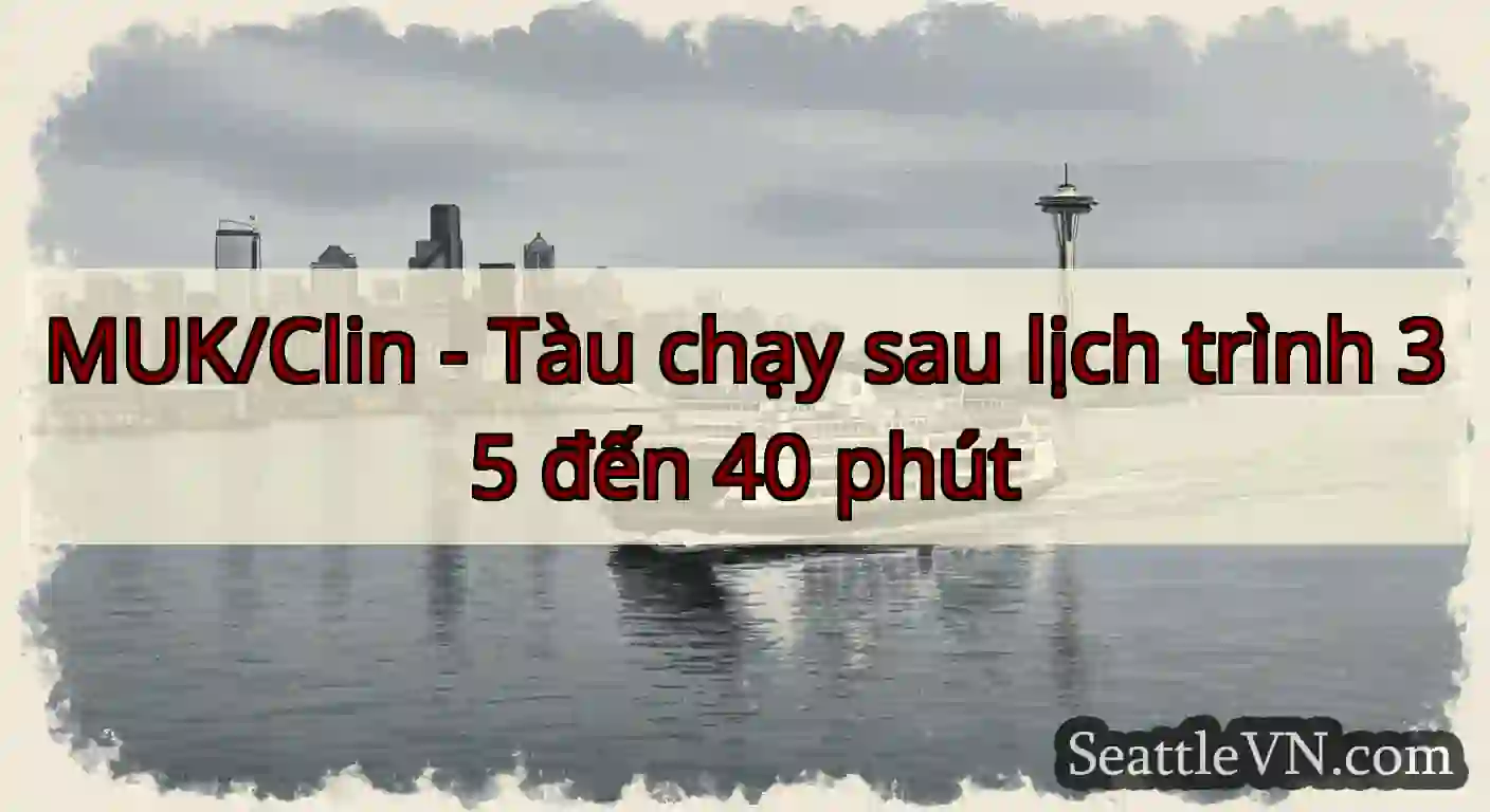 MUK/Clin - Tàu chạy sau lịch trình 35 đến 40 phút