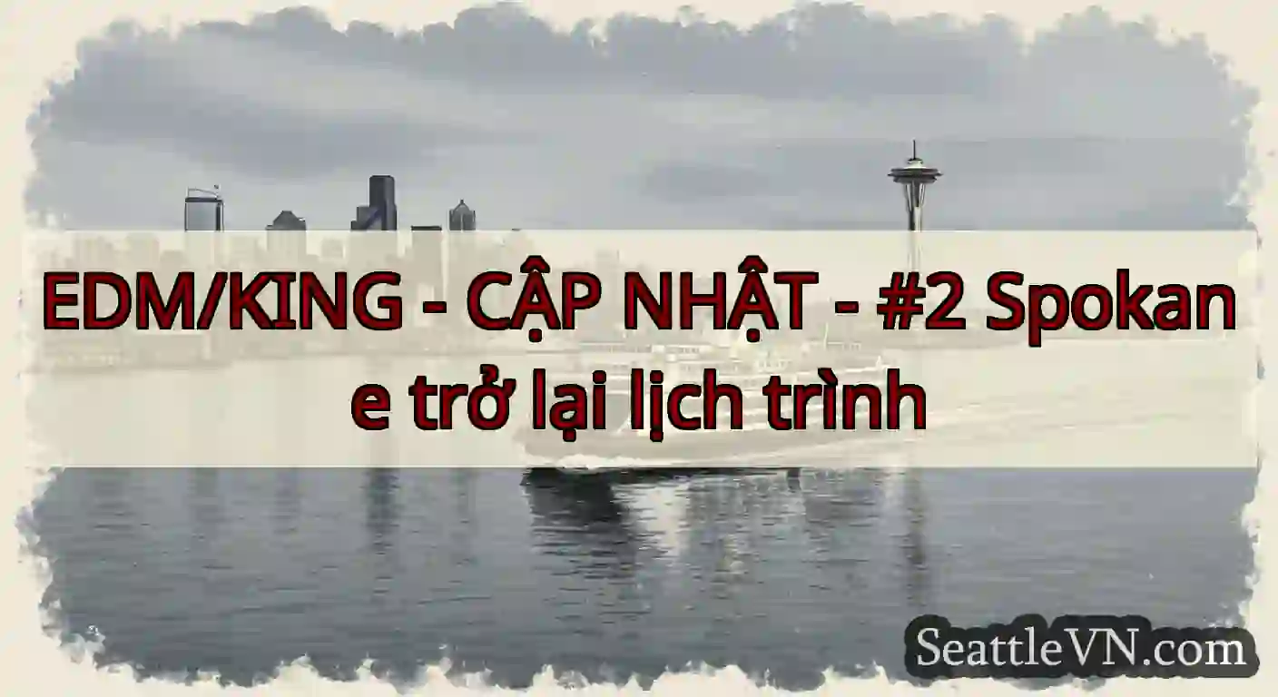 EDM/KING - CẬP NHẬT - #2 Spokane trở lại lịch
