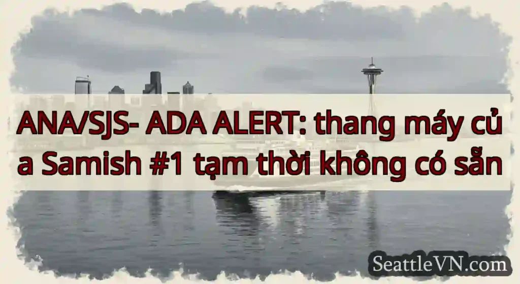 ANA/SJS- ADA ALERT: thang máy của Samish #1 tạm