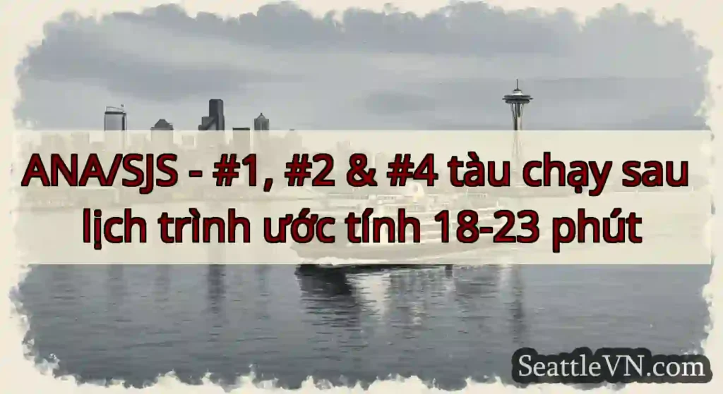 ANA/SJS - #1, #2 & #4 tàu chạy sau lịch trình ước