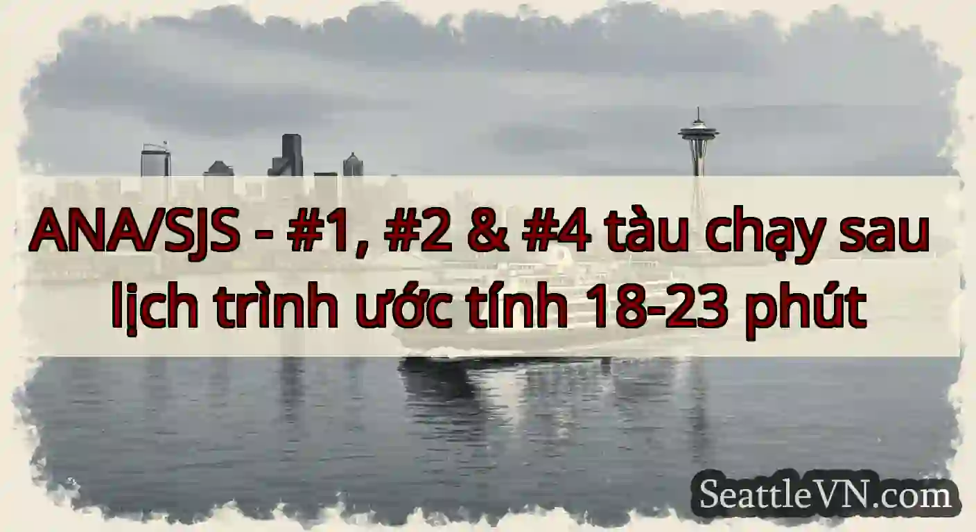 ANA/SJS - #1, #2 & #4 tàu chạy sau lịch trình ước