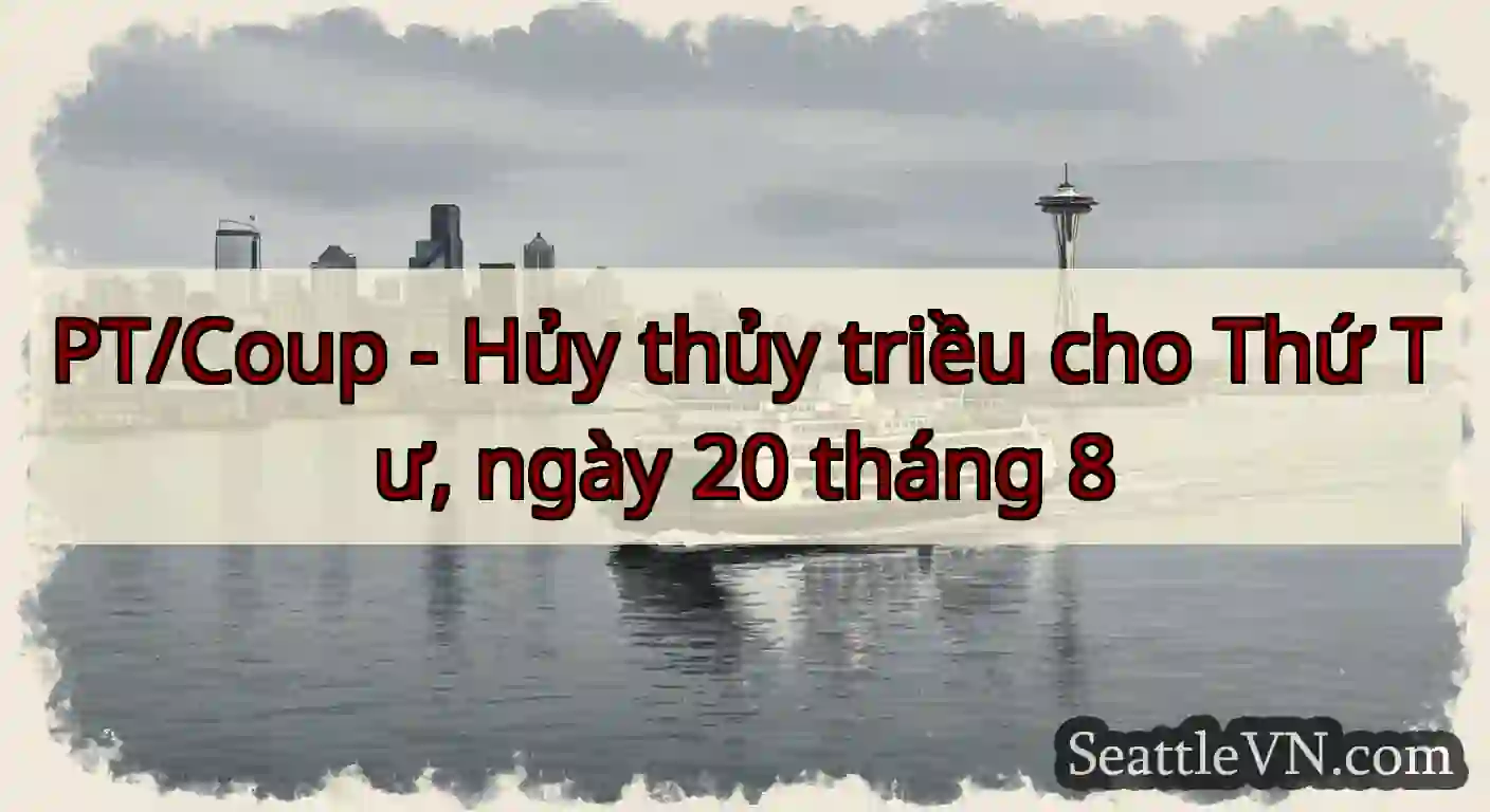PT/Coup - Hủy thủy triều cho Thứ Tư, ngày 20